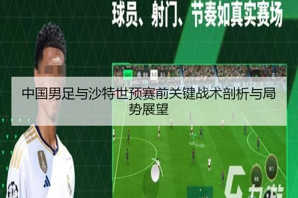 中国男足与沙特世预赛前关键战术剖析与局势展望